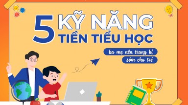 5 KỸ NĂNG TIỀN TIỂU HỌC BA MẸ NÊN TRANG BỊ SỚM CHO TRẺ