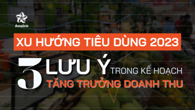 XU HƯỚNG TIÊU DÙNG 2023 VÀ 3 LƯU Ý TRONG KẾ HOẠCH TĂNG TRƯỞNG DOANH THU