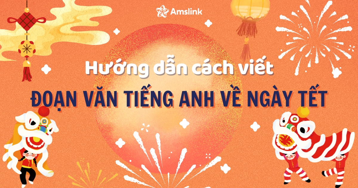 Cách viết đoạn văn tiếng Anh về ngày Tết hay và ý nghĩa nhất