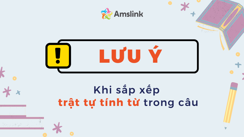 2 điều cần lưu ý khi sắp xếp trật tự tính từ trong câu